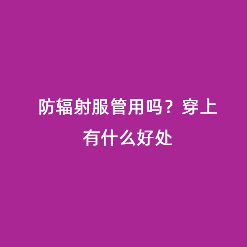 防輻射服管用嗎？穿上有什么好處