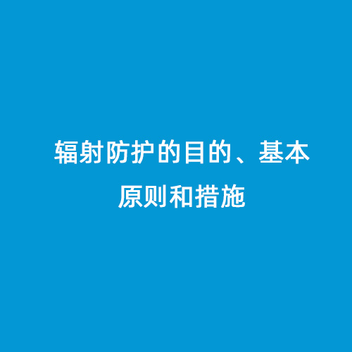 輻射防護(hù)的目的、基本原則和措施